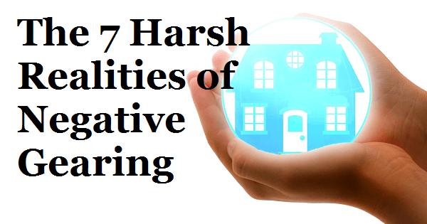 The 7 Harsh Realities of Negative Gearing