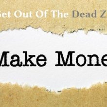 How to Get Out Of The Dead Zone and Start Making Money