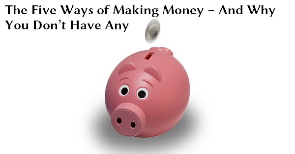 The Five Ways of Making Money – And Why You Don’t Have Any